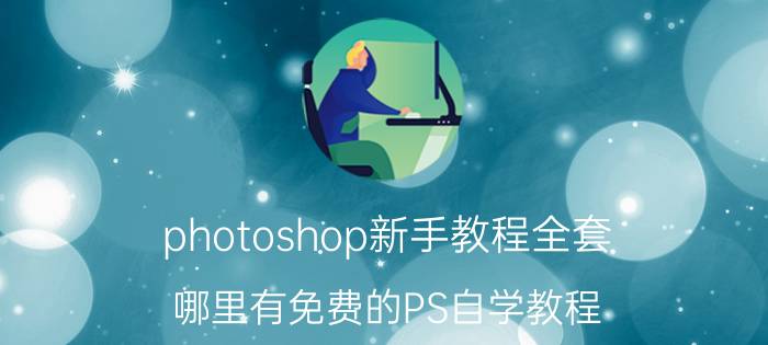 photoshop新手教程全套 哪里有免费的PS自学教程？